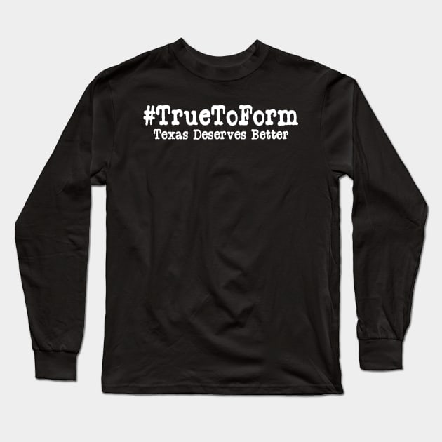 True To Form Hashtag | #TrueToForm Political Beto O'Rourke Long Sleeve T-Shirt by SugarMootz
